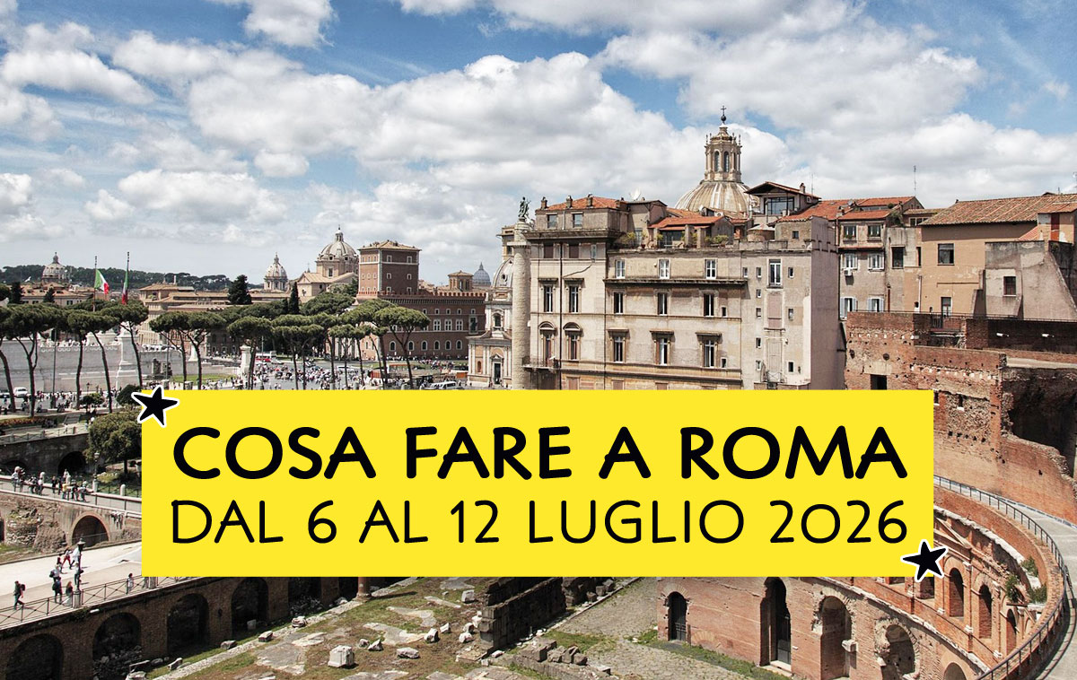 Cosa fare a Roma dal 6 al 12 luglio 2026
