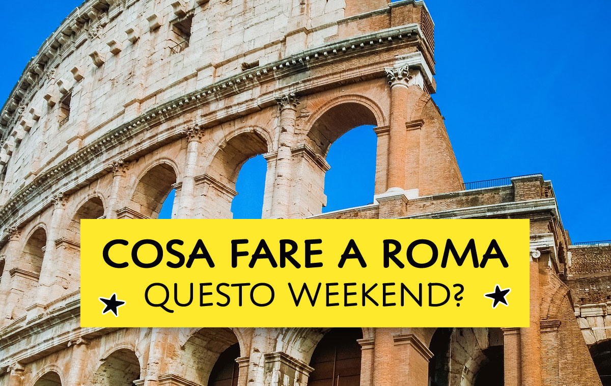 Cosa fare a Roma questo weekend?