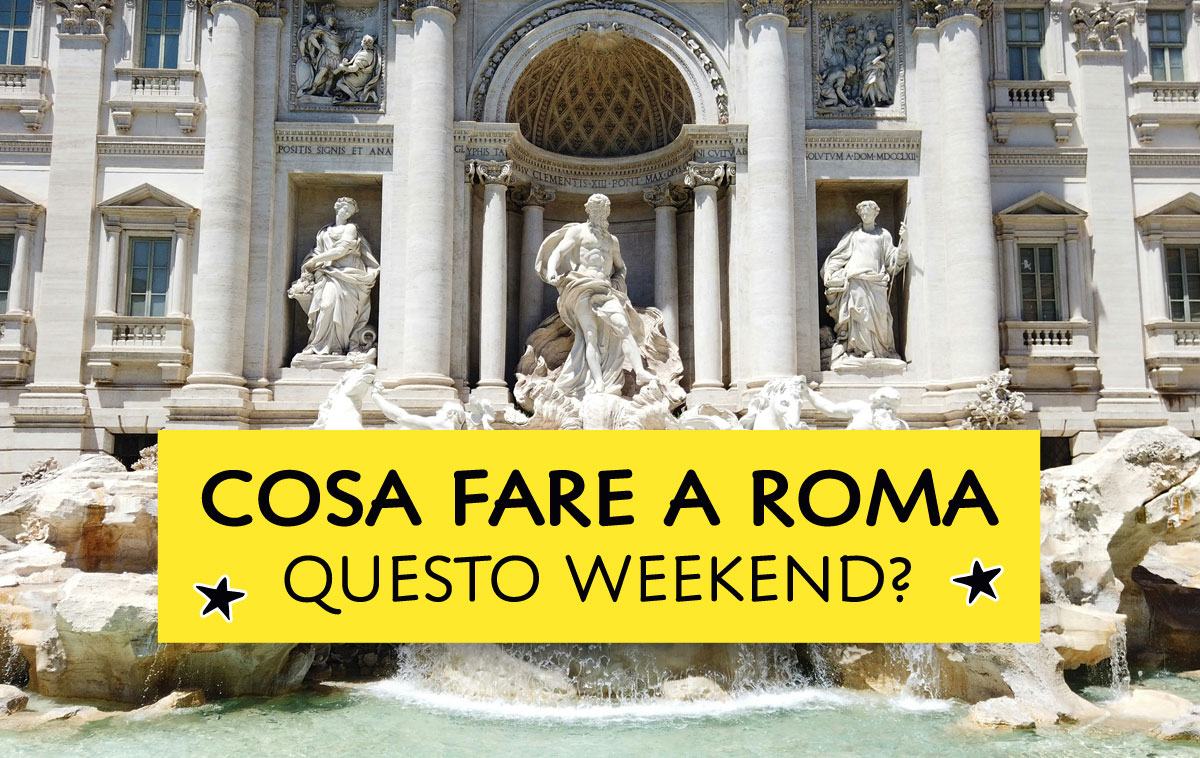 Cosa fare a Roma questo weekend?