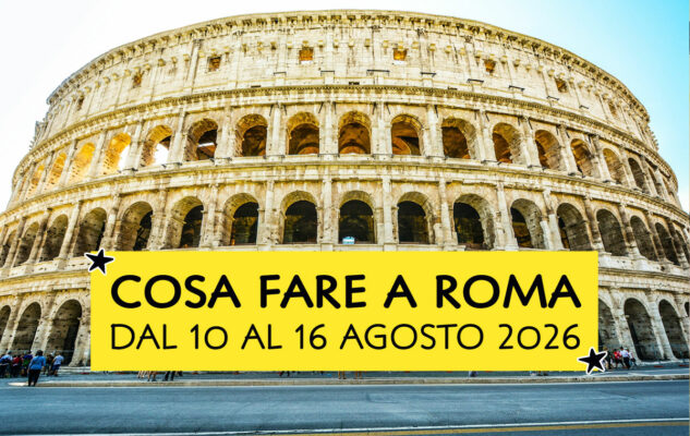 Cosa fare a Roma dal 10 al 16 agosto 2026