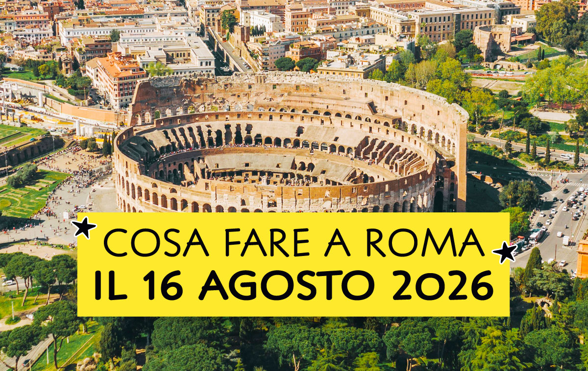 Cosa fare a Roma il 16 agosto 2026