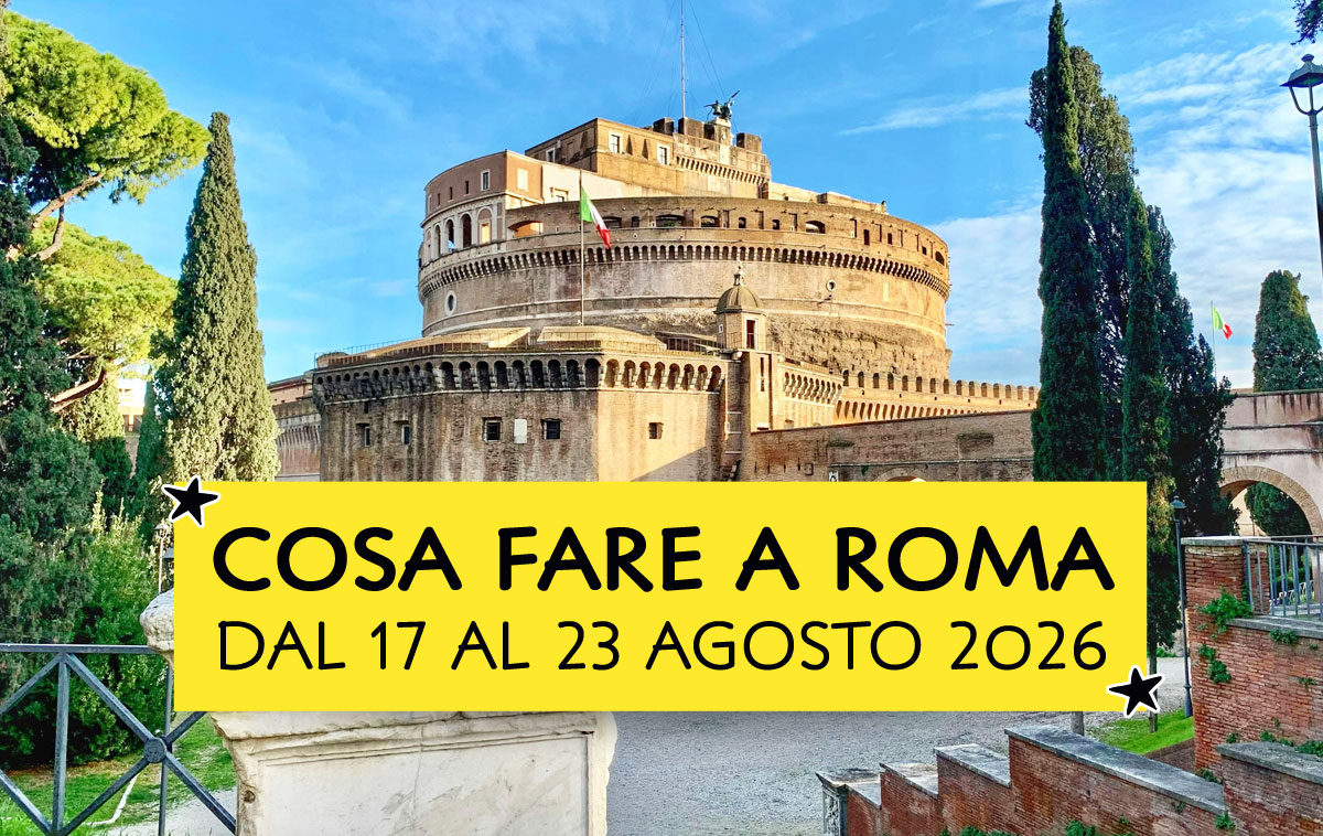 Cosa fare a Roma dal 17 al 23 agosto 2026