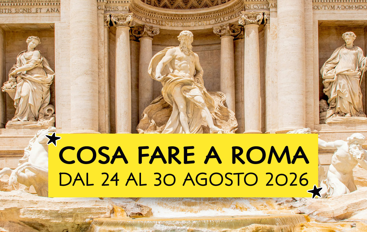 Cosa fare a Roma dal 24 al 30 agosto 2026