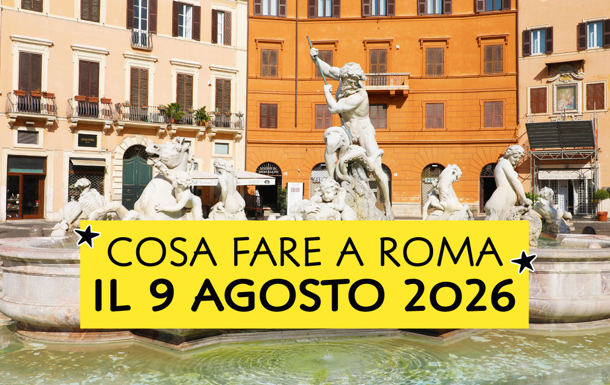 Cosa fare a Roma il 9 Agosto 2026
