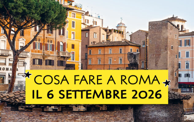 Cosa fare a Roma il 6 settembre 2026