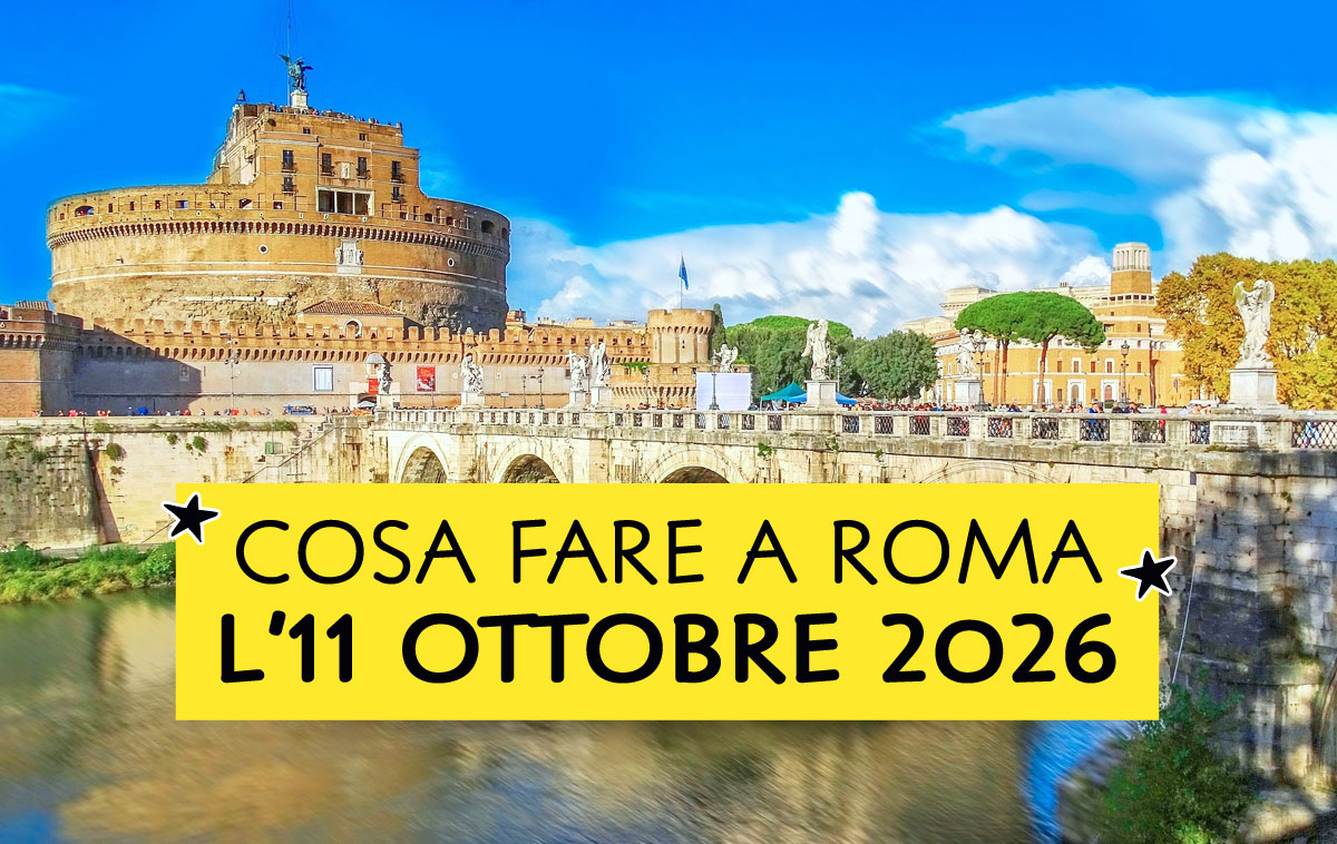 Cosa fare a Roma l'11 ottobre 2026