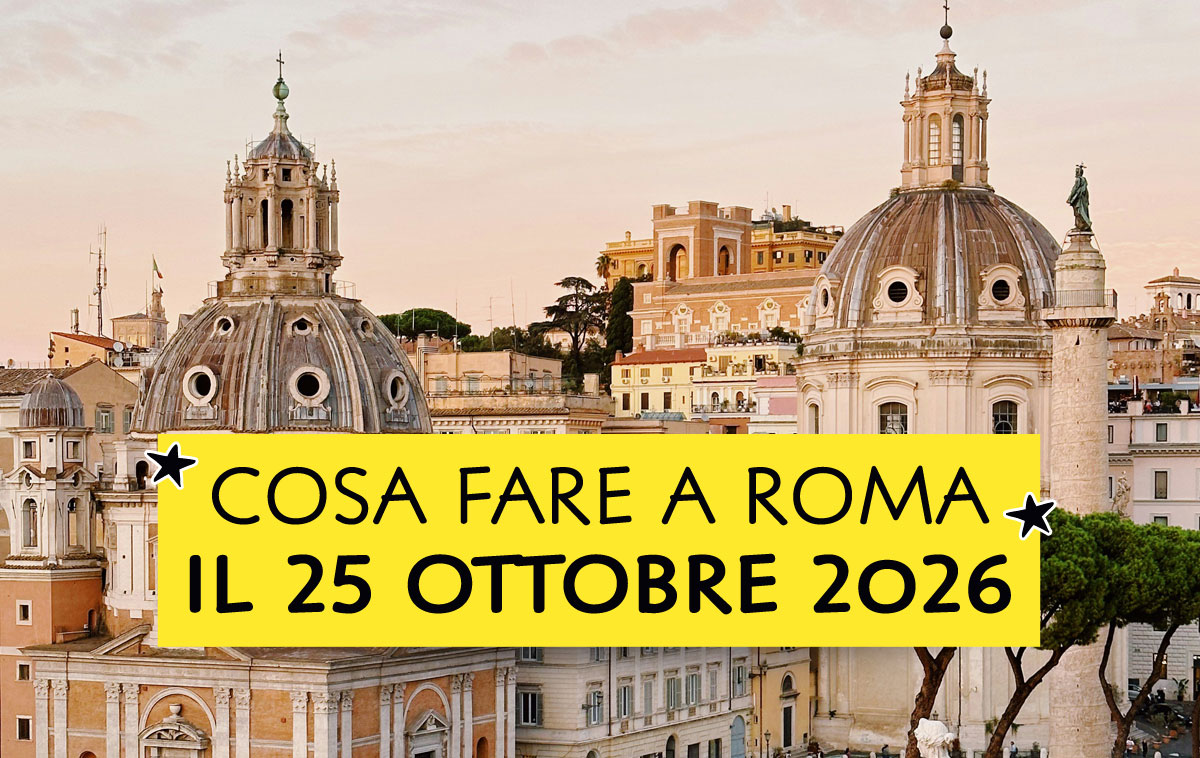 Cosa fare a Roma il 25 ottobre 2026