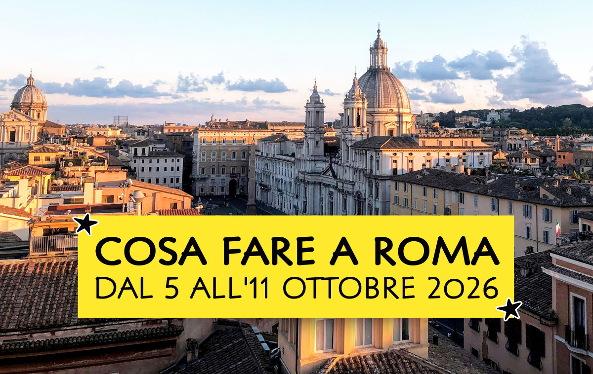 Cosa fare a Roma dal 5 all'11 ottobre 2026